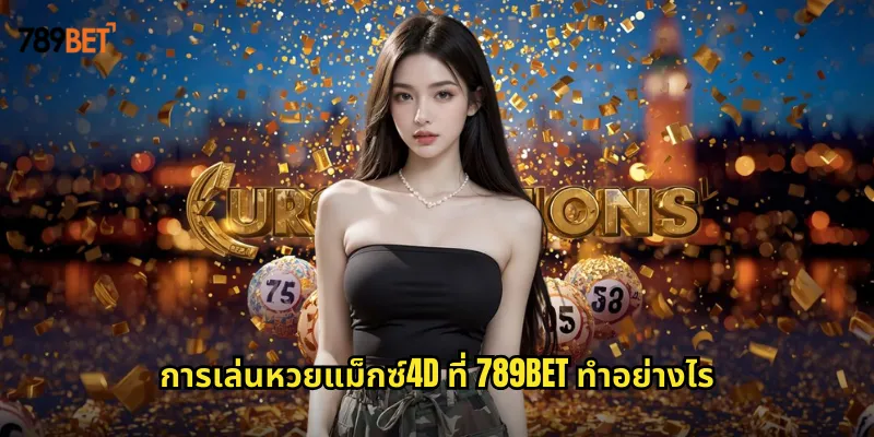 หวยแม็กซ์4D 789bet หวยสี่มิติรางวัลใหญ่สำหรับนักลุ้นโชค 1 การเล่นหวยแม็กซ์4D ที่ 789bet ทำอย่างไร