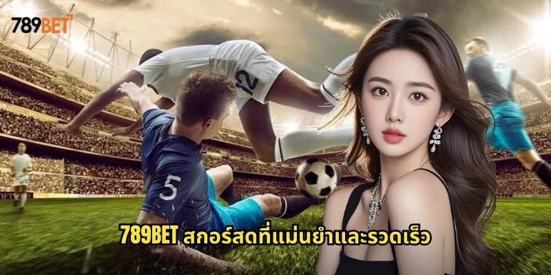 สกอร์สด 789bet อัปเดตผลบอลทันทีไม่พลาดทุกประตู 1 789bet สกอร์สดที่แม่นยำและรวดเร็ว